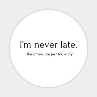 I’m never late. The others are just too early! Magnet